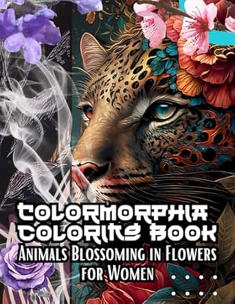 Colormorphia Coloring Book Animals Blossoming in Flowers for Women: Women's Wildlife Coloring for Mindful Relaxation