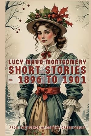 Lucy Maud Montgomery Short Stories – 1896 to 1901