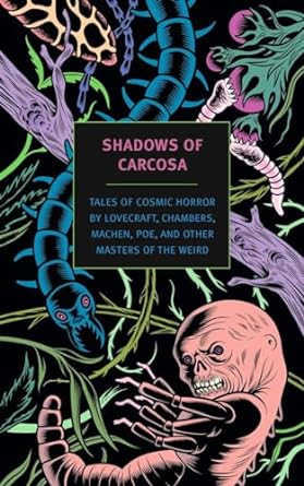 Shadows of Carcosa: Tales of Cosmic Horror by Lovecraft, Chambers, Machen, Poe, and Other Masters of the Weird
