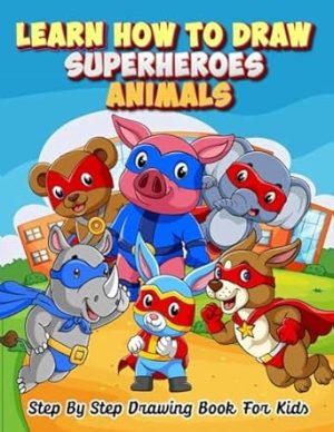 Learn How To Draw Superheroes Animals: Step By Step Drawing Book For kids | Gift for children who love draw superhero