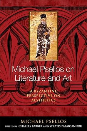 Michael Psellos on Literature and Art: A Byzantine Perspective on Aesthetics