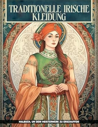 Traditionelle Irische Kleidung Malbuch: Eleganz Der Grünen Insel: Traditionelle Irische Kleidung Und Muster In Einer Kulturellen Farbenkundung