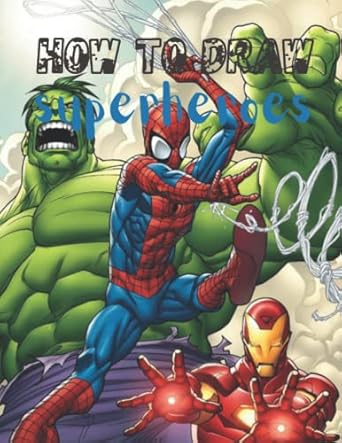 How to Draw Superheroes: Learn to Draw Superheroes Step by Step For Kids And Beginner To Relax And Relieve Stress - For Kids, Boys, ... 8-12 9-12 8-12 Girls, Boys, Teens and Adults