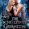 Die schützende Gefährtin des Alphas: Verbotene Liebe- Schicksalsgefährte- Paranormaler Werwolf- Shifter Roman