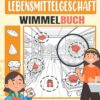 Im Lebensmittelgeschäft Wimmelbuch: Navigieren Sie Durch Die Gänge Und Entdecken Sie Versteckte Gegenstände Im Geschäftigen Lebensmittelladen