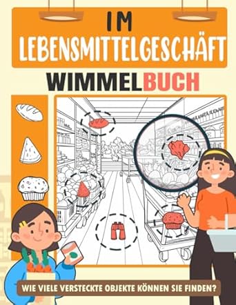 Im Lebensmittelgeschäft Wimmelbuch: Navigieren Sie Durch Die Gänge Und Entdecken Sie Versteckte Gegenstände Im Geschäftigen Lebensmittelladen