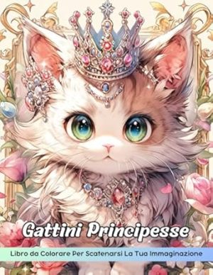 Gattini Principesse Libro da Colorare: Pagina Da Colorare Dei Gattini Della Principessa, Avventure Reali Per Una Colorazione Stravagante