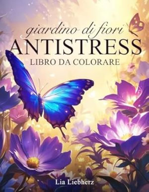 Giardino de fiori ANTISTRESS – libro da colorare per adulti: 50 motivi per il relax e la riduzione dello stress nella natura fiorita