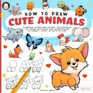 How to Draw Cute Animals : Simple Step-by-Step Tutorials to Draw Anything and Everything in Kawaii, Chibi, and Cute Style