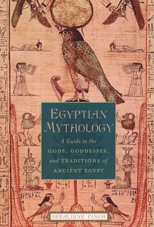 Egyptian Mythology: A Guide to the Gods, Goddesses, and Traditions of Ancient Egypt
