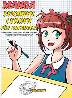 Manga zeichnen lernen für Anfänger: Lerne Schritt für Schritt, Manga und Anime zu zeichnen - Köpfe, Gesichter, Accessoires, Kleidung und lustige Ganzkörpercharaktere und mehr!