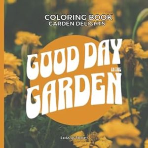 Garden Delights; a Flowers Coloring Book 30 illustrations | flowers and motivational phrases | Children ages 6 and up