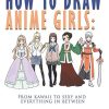 How to Draw Anime Girls: From Kawaii to Sexy and Everything in Between