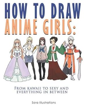 How to Draw Anime Girls: From Kawaii to Sexy and Everything in Between