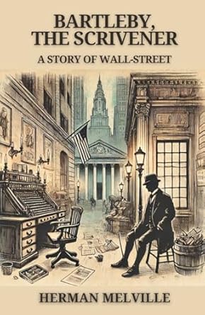 Bartleby, the Scrivener: A Story of Wall-Street