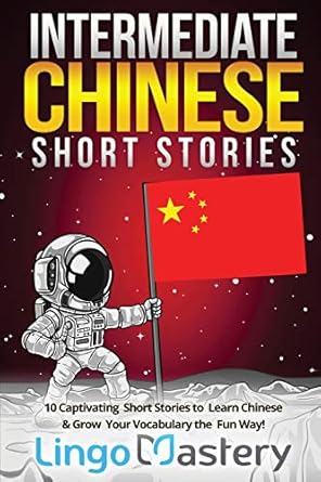 Intermediate Chinese Short Stories: 10 Captivating Short Stories to Learn Chinese & Grow Your Vocabulary the Fun Way!