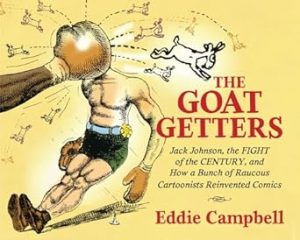 The Goat Getters: Jack Johnson, The Fight Of The Century, And How A Bunch Of Raucous Cartoonists Reinvented Comics