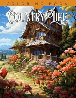 Country Life Coloring Book: Country Life Coloring Book For Adults, Coloring Book For Adults Women, Stress Relief and Relaxation, Gifts Christmas Birthday