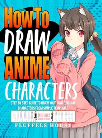 How to Draw Anime Characters: Step by Step Guide to Draw Your Own Original Characters From Simple Templates | Includes Manga & Chibi