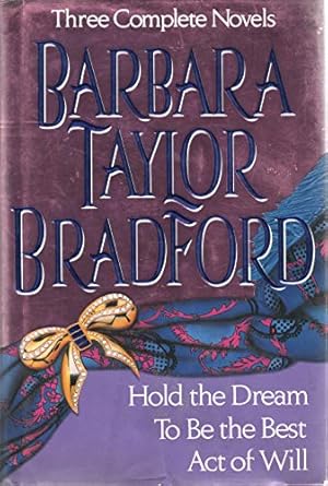 Barbara Taylor Bradford: Three Complete Novels/Hold the Dream/to Be the Best/Act of Will