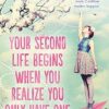 Your Second Life Begins When You Realize You Only Have One