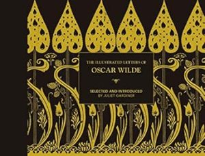 Illustrated Letters Of Oscar Wilde: A Life in Letters, Writings and Wit