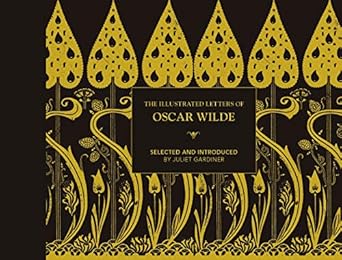 Illustrated Letters Of Oscar Wilde: A Life in Letters, Writings and Wit