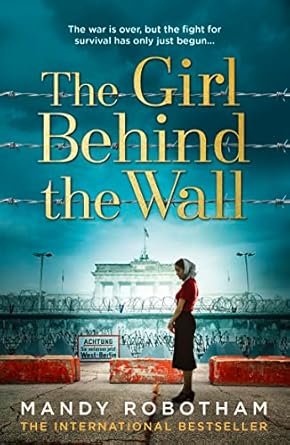 The Girl Behind The Wall: The utterly gripping new novel from the internationally bestselling author of World War 2 historical fiction