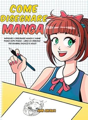 Come disegnare Manga: Imparare a disegnare Manga e Anime passo dopo passo - libro da disegno per bambini, ragazzi e adulti -