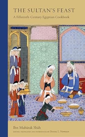 The Sultan's Feast: A Fifteenth-Century Egyptian Cookbook