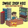 Sweat Shop Kids: Make Everything You Own