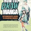 How to Draw Anime and Manga: Intermediate Level To Drawing Manga. Comprehensive Guide On Creating Manga With Each Chapter Dedicated To Different Aspects Of Manga Creation