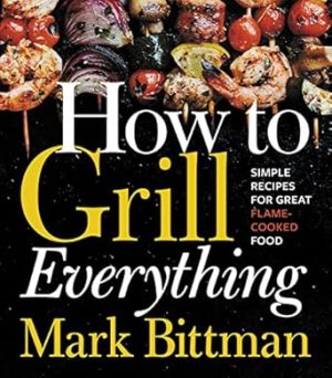 How to Grill Everything: Simple Recipes for Great Flame-Cooked Food: Simple Recipes for Great Flame-Cooked Food: A Grilling BBQ Cookbook: 8