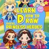 Learn How to Draw Amazing Princess Heroes: Fun And Easy Step-by-Step Drawing Book for Kids