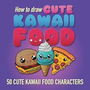 How to Draw Cute Kawaii Food: 50 Cute Kawaii Food Characters for Artists of All Ages