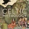 Celtic Mythology: Tales of Gods, Goddesses, and Heroes