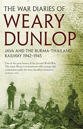 The War Diaries Of Weary Dunlop: Java And The Burma - Thailand Railway 1942-1945