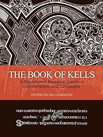 The Book of Kells: A Masterwork Revealed: Creators,...