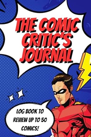 The Comic Critic's Journal: A Comic Review Log Book To Rate Your Favourite Comics