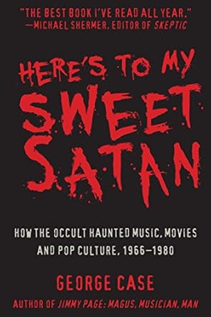Here's To My Sweet Satan: How the Occult Haunted Music, Movies and Pop Culture, 1966-1980