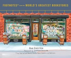 Footnotes from the World's Greatest Bookstores: True Tales and Lost Moments from Book Buyers, Booksellers, and Book Lovers