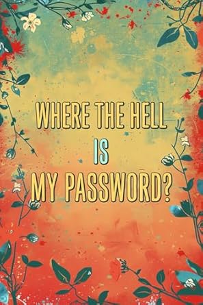 WHERE THE HELL IS MY PASSWORD?: Handy Password Keeper with Notes and Customizable Bookmarks