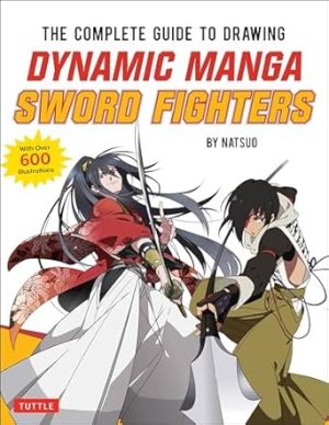 The Complete Guide to Drawing Dynamic Manga Sword Fighters: (An Action-Packed Guide with Over 600 illustrations)