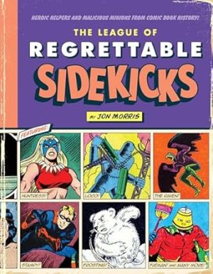 The League of Regrettable Sidekicks: Heroic Helpers from Comic Book History!: 4