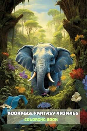 ADORABLE FANTASY ANIMALS COLORING BOOK: For Adults and Teens
