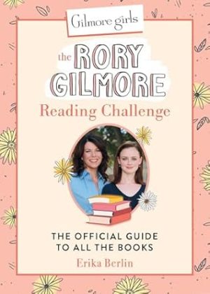 Gilmore Girls: The Rory Gilmore Reading Challenge: The Official Guide to All the Books