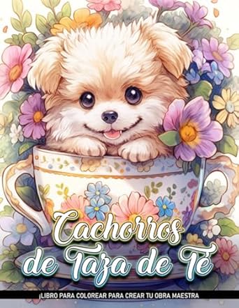 Cachorros de Taza de Té Libro De Colorear Para Adultos: Páginas Para Colorear De Cachorros De Taza De Té Para Adultos, Relajación Para Encontrar Tu ... Para Aliviar El Estrés Y Atención Plena.