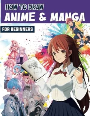 How to Draw Anime and Manga for Beginners: A Step-by-Step Drawing Guide for Kids, Teens, and Adults - Learn to Draw Anime Characters, Master Techniques, Including How to Draw