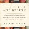 The Truth and Beauty: How the Lives and Works of England's Greatest Poets Point the Way to a Deeper Understanding of the Words of Jesus