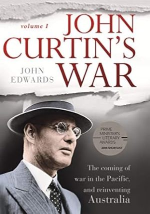 John Curtin's War: The coming of war in the Pacific, and reinventing Australia